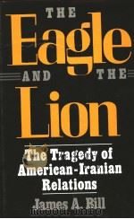 THE EAGLE AND THE LION THE TRAGEDY OF AMERICAN-IRANIAN RELATIONS     PDF电子版封面  0300040970  JAMES .BILL 