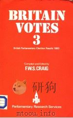 BRITAIN VOTES 3 BRITISH PARLIAMENTARY ELECTION RESULTS 1983     PDF电子版封面  0900178221  F.W.W.CRAIG 