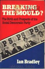 BREAKING THE MOULD? THE BIRTH AND PROSPECTS OF THE SOCIAL DEMOCRATIC PARTY     PDF电子版封面  0855204699  IAN BRADLEY 