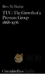 TUC:THE GROWTH OF A PRESSURE GROUP 1868-1976     PDF电子版封面  0198224753   