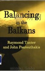 BALANCING IN THE BALKANS RAYMOND TANTER AND JOHN PSAROUTHAKIS     PDF电子版封面     