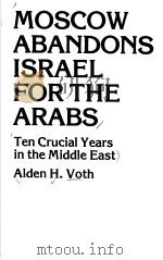 MOSCOW ABANDONS ISRAEL FOR THE ARABS:TEN CRUCIAL YEARS IN THE MIDDLE EAST     PDF电子版封面  0819111120  ALDEN H.VOTH 