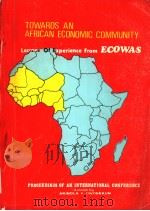 TOWARDS AN AFRICAN ECONOMIC COMMUNITY(LESSONS OF EXPERIENCE FROM ECOWAS)     PDF电子版封面  9781810408  AKINOLA A.OWOSEKUN 
