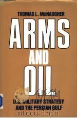 ARMS AND OIL  U.S.MILITARY STRATEGY AND THE PERSIAN GULF     PDF电子版封面  0815756240  THOMAS L.MCNAUGHER 