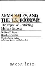 ARMS SALES AND THE U.S.ECONOMY  THE IMPACT OF RESTRICTING MILITARY EXPORTS     PDF电子版封面  0813375398  WILLIAM D.BAJUSZ  DAVID J.LOUS 