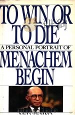 TO WIN OR TO DIE  A PERSONAL PORTRAIT OF MENACHEM BEGIN   1987  PDF电子版封面  0688043380   