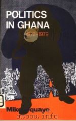 POLITICS IN GHANA 1972-1979   1980  PDF电子版封面  9964980086  MIKE OQUAYE 