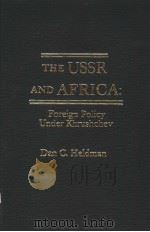 THE USSR AND AFRICA:FOREIGN POLICY UNDER KHRUSHCHEV   1981  PDF电子版封面  0030594219  DAN C.HELDMAN 
