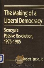 THE MAKING OF A LIBERAL DEMOCRACY  SENEGAL‘S PASSIVE REVOLUTION，1975-1985     PDF电子版封面  1555870104  ROBERT FATTON，JR. 