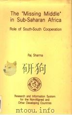 THE“MISSING MDDLE” IN SUB-SAHRAN AFRICA ROLE OF SOUTH-SOUTH COOPERATION   1993  PDF电子版封面  8185485100  RAJ SHARMA 