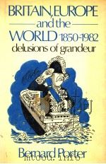 BRITAIN EUROPE AND THE WORLD 1850-1982 DELUSIONS OF GRANDEUR   1983  PDF电子版封面  0049090119   