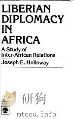 LIBERIAN DIPLOMACY IN AFRICA  A STUDY OF INTER-AFRICAN RELATIONS     PDF电子版封面  0819117919  JOSEPH E.HOLLOWAY 