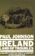PAUL JOHNSON IRELAND：LAND OF TROUBLES  A HISTORY FROM THE TWELFTH CENTURY TO THE PRESENT DAY     PDF电子版封面  0413476502   