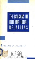 THE BALKANS IN INTERNATIONAL RELATIONS     PDF电子版封面  0333417976  BRANIMIR M.JANKOVIC 