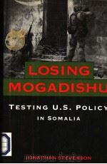 LOSING MOGADISHU  TESTING U.S.POLICY IN SOMALIA     PDF电子版封面  1557507880  JONATHAN STEVENSON 