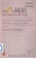 SELF RULE SHARED RULE  FEDERAL SOLUTIONS TO THE MIDDLE EAST CONFLICT   1984  PDF电子版封面  0819143553  DANIEL J. ELAZAR 