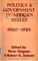 POLITICS & GOVERNMENT IN AFRICAN STATES 1960-1985   1986  PDF电子版封面  0817984828  DUIGNAN AND ROBERT H.JACKSON 