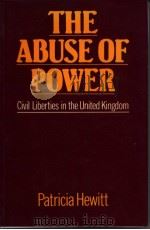 THE ABUSE OF POWER CIVIL LIBERTIES IN THE UNITED KINGDOM   1982  PDF电子版封面  0855203803  PATRICIA HEWITT 