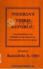 NIGERIA'S THIRD REPUBLIC：THE PROBEMS AND PROSPECTS OF POLITICAL TRANSTION TO CML RULE   1998  PDF电子版封面  156072580X  BAMIDELE A.OJO 