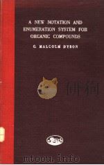 A NEW NOTATION AND ENUMERATION SYSTEM FOR ORGANIC COMPONDS     PDF电子版封面    G·MALCOLM DYSON 
