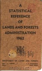 A STATISTICAL REFERENCE OF LANDS AND FORESTS ADMINISTRATION 1962     PDF电子版封面    HON.J.W.SPOONER  F.A.MACDOUGAL 
