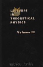 LECTURES IN THEORETICAL PHYSICS VOLUME Ⅲ     PDF电子版封面    WESLEY E·BRITTIN 