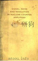 SIGNAL NOISE AND RESOLUTION IN NUCLEAR COUNTER AMPLIFIERS     PDF电子版封面    A.B.GILLESPIE B.SC. 