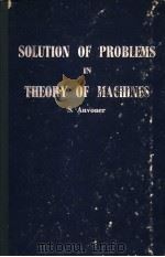 SOLUTION OF PROBLEMS IN THEORY OF MACHINES     PDF电子版封面    S.ANVONER 