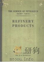 THE SCIENCE OF PETROLEUM VOLUME V PART Ⅲ REFINERY PRODUCTS     PDF电子版封面    DR.B.T.BROOKS DR.A.E.DUNSTAN 