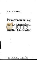 PROGRAMMINC FOR AN AUTOMATIC DIGITAL CALCULATOR     PDF电子版封面    DATHLEEN H.V.BOOTH 