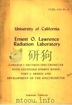 UNIVERSITY OF CALIFORNIA ERNEST O.LAWRENCE RADIATION LABORATORY A HELIUM-3 NEUTRON SPECTROMETER WITH     PDF电子版封面     