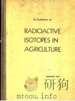 A CONFERENCE ON RADIOACTIVE ISOTOPES IN AGRICULTURE     PDF电子版封面     