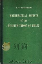MATHEMATICAL ASPECTS OF THE QUANTUM THE ORY OF FIELDS     PDF电子版封面    K·O·FRIEDRICHS 