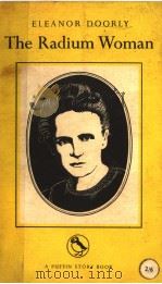 THE RADIUM WOMAN A YOUTH EDITION OF THE LIFE OF MADAME CURIE     PDF电子版封面    ELEANOR DOORLY 