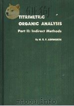 TITRIMETRIC ORGANIC ANALYSIS PART Ⅱ:INDIRECT METHODS     PDF电子版封面    M.R.F.ASHWORTH 