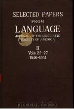 SELECTED PAPERS FROM LANGUAGE JOURNAL OF THE LINGUISTIC SOCIETY OF AMERICA Ⅱ VOLS.22-27 1946-1951     PDF电子版封面     