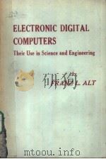 ELECTRONIC DIGITAL COMPUTERS THEIR USE IN SCIENCRE AND ENGINEERING     PDF电子版封面    FRANZ L. ALT 