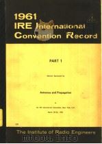 1961 IRE INTERNATIONAL CONVENTION RECORD PART 1 ANTENNAS AND PROPAGATION     PDF电子版封面     