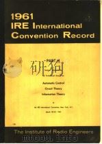 1961 IRE INTERNATIONAL CONVENTION RECORD PART 4 AUTOMATIC CONTROL CIRCUIT THEORY INFORMATION THEORY     PDF电子版封面     
