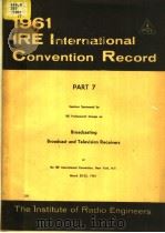 1961 IRE INTERNATIONAL CONVENTION RECORD PART 7 BROADCASTING BROADCAST AND TELEVISION RECEIVERS     PDF电子版封面     