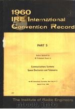 1960 IRE INTERNATIONAL CONVENTION RECORD PART 5 COMMUNICATIONS SYSTEMS SPACE ELECTRONICS AND TELEMET     PDF电子版封面     