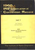 1960 IRE INTERNATIONAL CONVENTION RECORD PART 7 AUDIO BROADCAST AND TELEVISION RECEIVERS BROADCASTIN     PDF电子版封面     