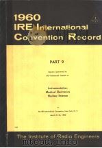 1960 IRE INTERNATIONAL CONVENTION RECORD PART 9 INSTRUMENTATION MEDICAL ELECTRONICS NUCLEAR SCIENCE     PDF电子版封面     