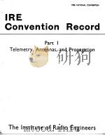 1956 NATIONAL CONVENTION IRE CONVENTION RECORD PART 1 TELEMETRY，ANTENNAS，AND PROPAGATION     PDF电子版封面     
