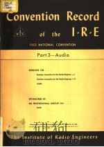 1953 NATIONAL CONVENTION CONVENTION RECORD OF THE I.R.E PART 3 AUDIO     PDF电子版封面     