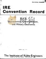 1956 NATIONAL CONVENTION IRE CONVENTION RECORD PART 8 AERONAUTICAL，COMMUNICATION，AND MILITARY ELECTR     PDF电子版封面     