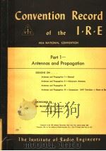 1954 NATIONAL CONVENTION CONVENTION RECORD OF THE I.R.E PART 1 ANTENNAS AND PROPAGATION     PDF电子版封面     