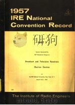 1957 IRE NATIONAL CONVENTION RECORD PART 3 BROADCAST AND TELEVISION RECEIVERS ELECTRON DEVICES     PDF电子版封面     