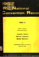 1957 IRE NATIONAL CONVENTION RECORD PART 4 AUTOMATIC CONTROL ELECTRONIC COMPUTERS MEDICAL ELECTRONIC     PDF电子版封面     