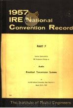 1957 IRE NATIONAL CONVENTION RECORD PART 7 AUDIO BROADCAST TRANSMISSION SYSTEMS     PDF电子版封面     